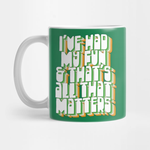 I've Had My Fun & That's All That Matters / Father Ted Quotes by DankFutura